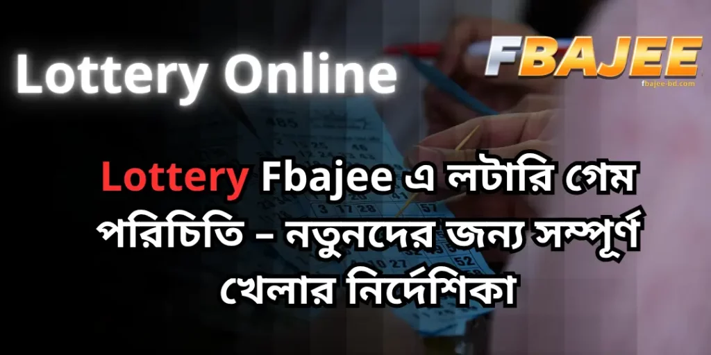 Lottery Online - Lottery Fbajee এ লটারি গেম পরিচিতি – নতুনদের জন্য সম্পূর্ণ খেলার নির্দেশিকা 1 Lottery Fbajee